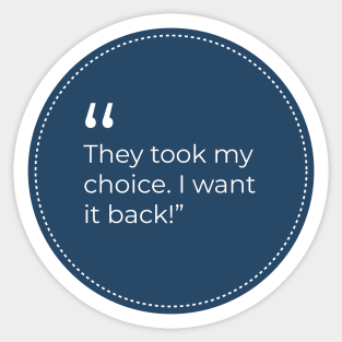 "They took my choice. I want it back!" Sticker